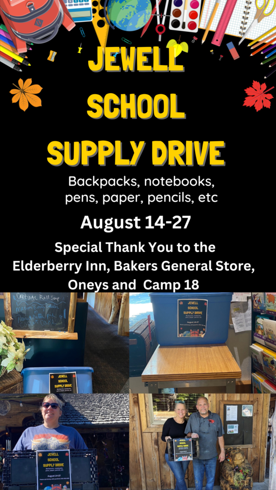 Jewell school supply drive August 14-27 backpacks, notebooks, pencils. pens, paper, etcetera. A special thank you to the Elderberry Inn, Baker's General Store, Oney's, and Camp 18.